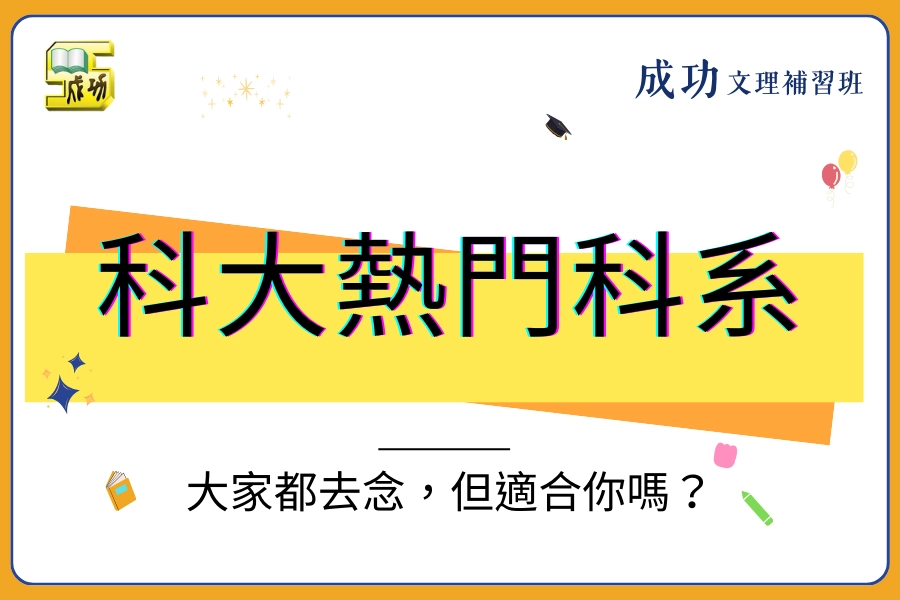 科大熱門科系｜選錯科系比考差更可怕！大家都去念，但適合你嗎？